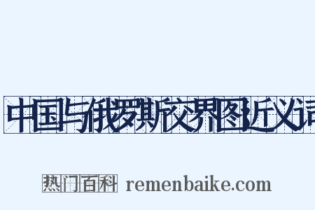 中国与俄罗斯交界图近义词是什么意思的图片